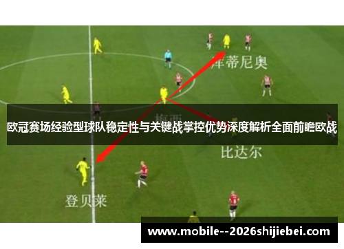 欧冠赛场经验型球队稳定性与关键战掌控优势深度解析全面前瞻欧战