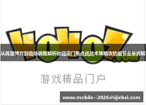 从阵型博弈到临场调整解析欧冠豪门焦点战战术策略攻防细节全景拆解 从阵型博弈到临场调整解析欧冠豪门焦点战战术策略攻防细节全景拆解