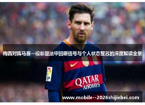 梅西对阵马赛一役彰显法甲回暖信号与个人状态复苏的深度解读全景 梅西对阵马赛一役彰显法甲回暖信号与个人状态复苏的深度解读全景