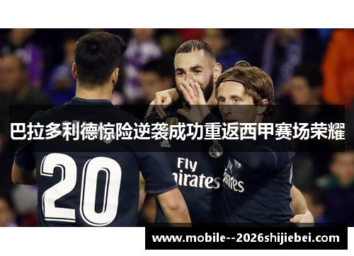 巴拉多利德惊险逆袭成功重返西甲赛场荣耀 巴拉多利德惊险逆袭成功重返西甲赛场荣耀