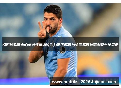 梅西对阵马竞的美洲杯赛场统治力深度解析与价值解读关键表现全景复盘 梅西对阵马竞的美洲杯赛场统治力深度解析与价值解读关键表现全景复盘