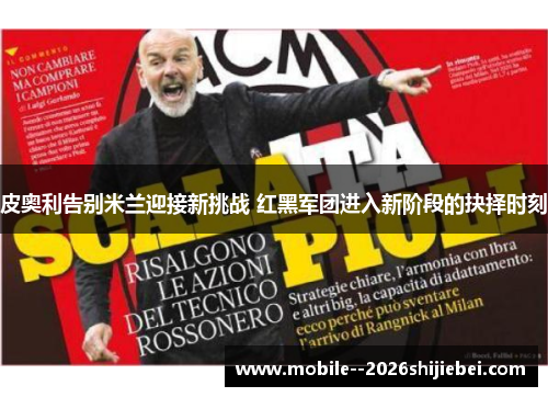 皮奥利告别米兰迎接新挑战 红黑军团进入新阶段的抉择时刻 皮奥利告别米兰迎接新挑战 红黑军团进入新阶段的抉择时刻