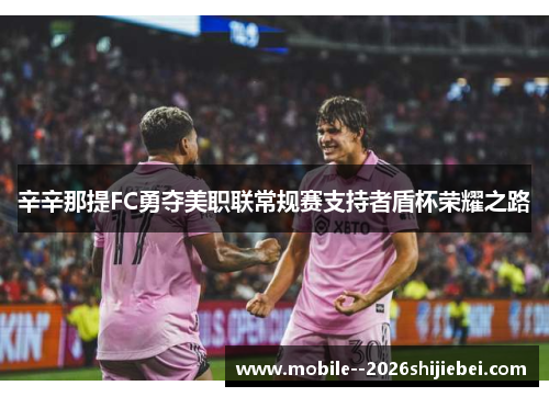 辛辛那提FC勇夺美职联常规赛支持者盾杯荣耀之路