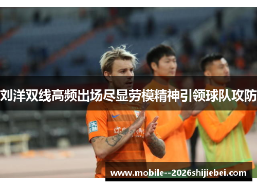 刘洋双线高频出场尽显劳模精神引领球队攻防 刘洋双线高频出场尽显劳模精神引领球队攻防
