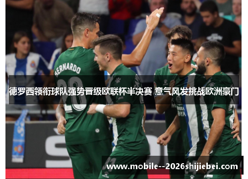德罗西领衔球队强势晋级欧联杯半决赛 意气风发挑战欧洲豪门 德罗西领衔球队强势晋级欧联杯半决赛 意气风发挑战欧洲豪门