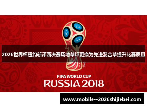 2026世界杯纽约新泽西决赛场地草坪更换为先进混合草提升比赛质量