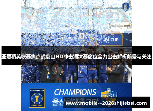 亚冠精英联赛焦点战蔚山HD冲击淘汰赛席位全力出击解析前景与关注 亚冠精英联赛焦点战蔚山HD冲击淘汰赛席位全力出击解析前景与关注
